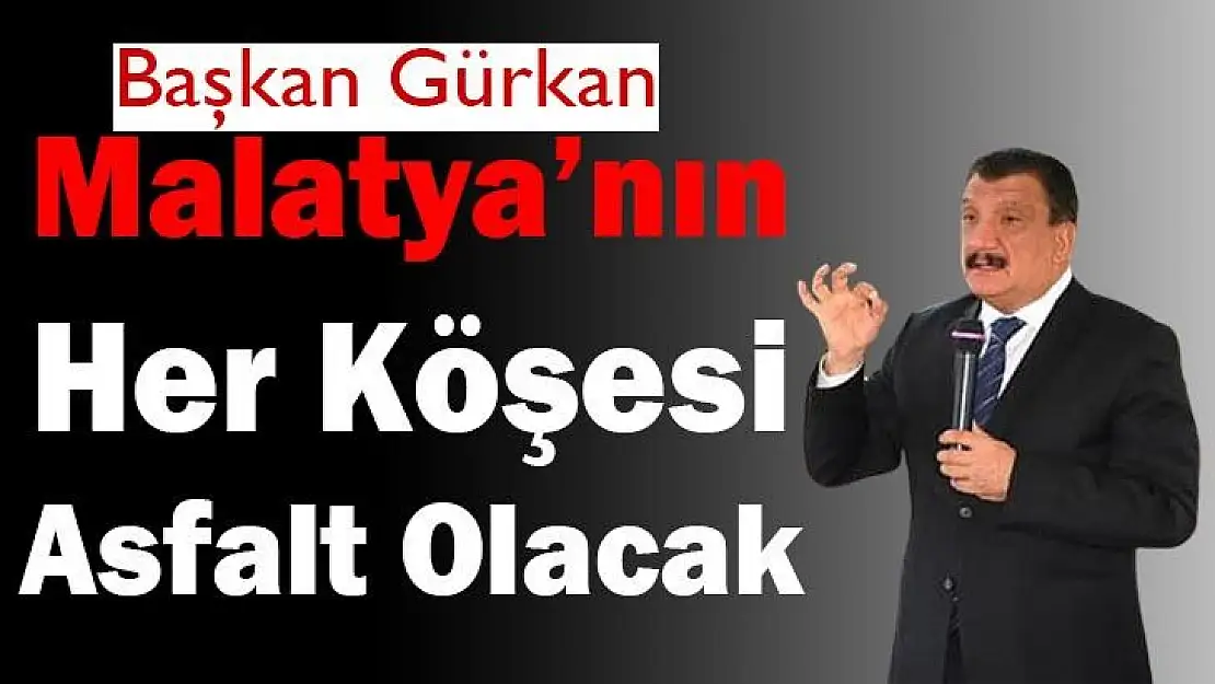 Malatya´nın her köşesi asfalt olacak