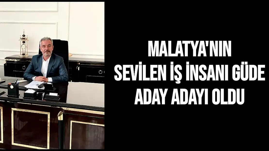 Malatya'nın Sevilen iş insanı Güde aday adayı oldu