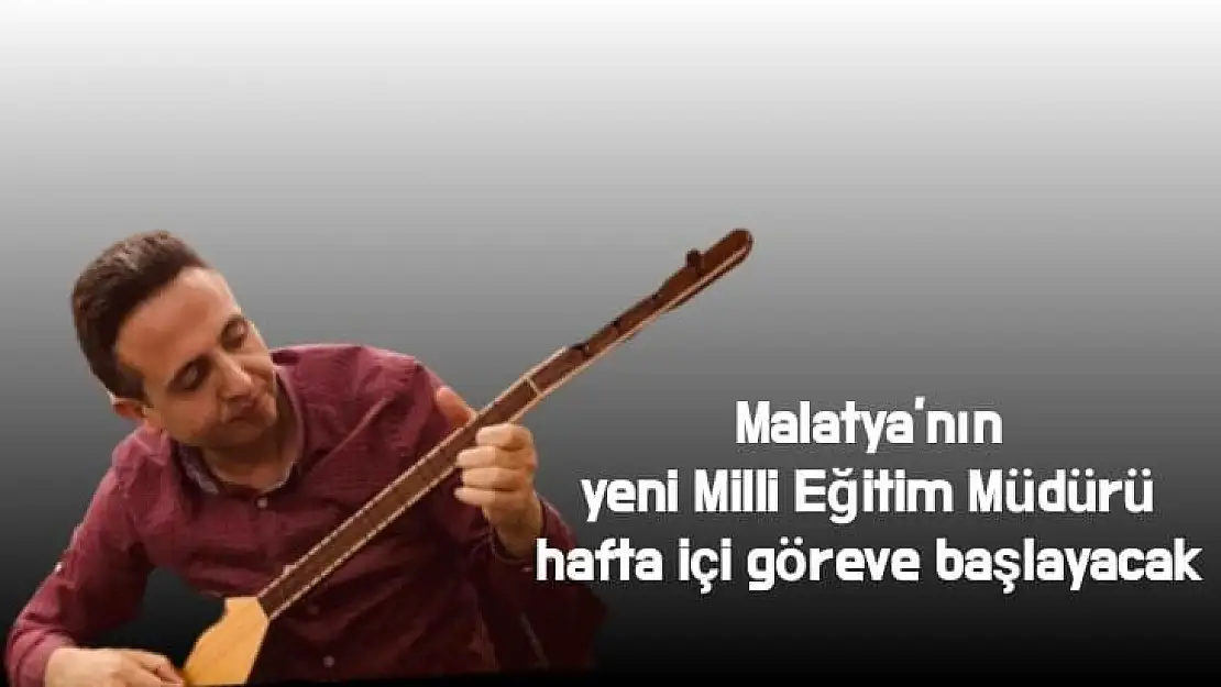 Malatya´nın yeni Milli Eğitim Müdürü hafta içi göreve başlayacak