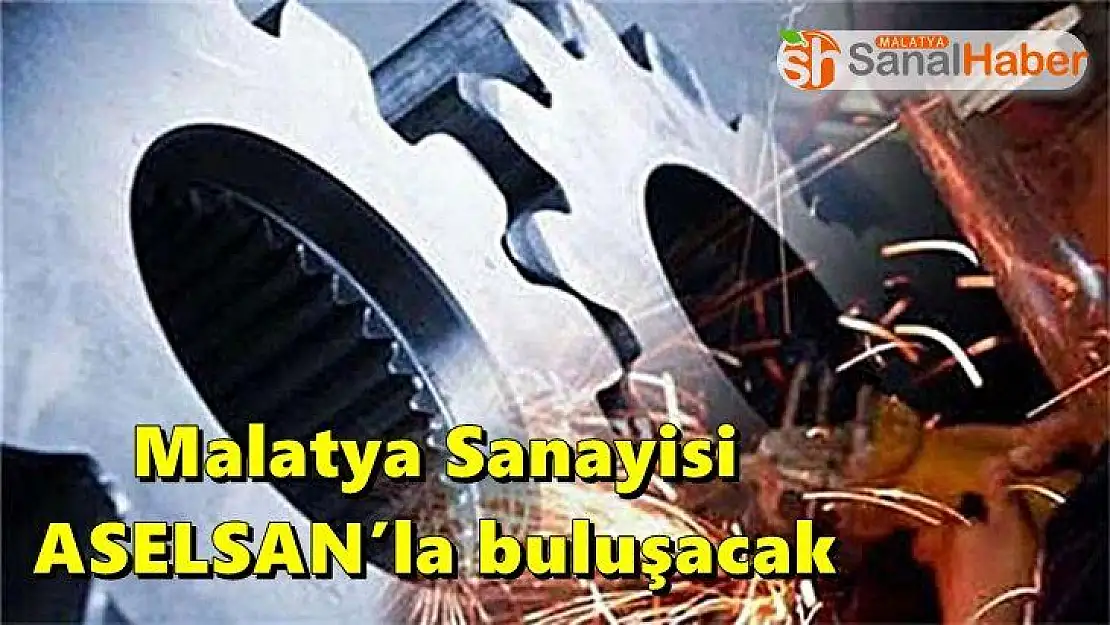 Malatya Sanayisi ASELSAN´la buluşacak