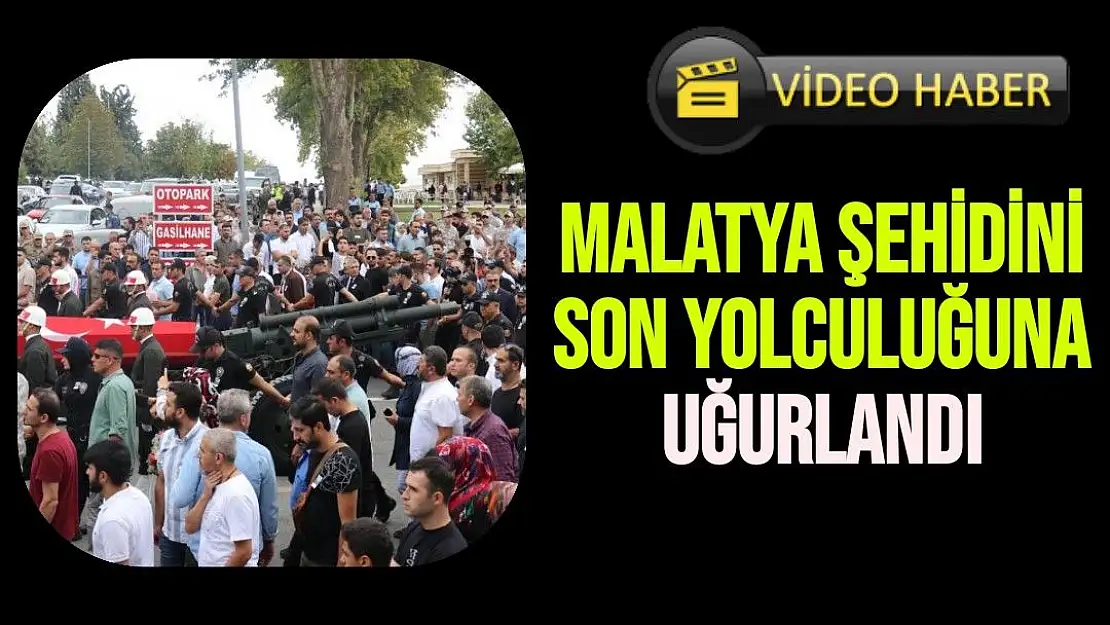 Malatya şehidini son yolculuğuna uğurlandı