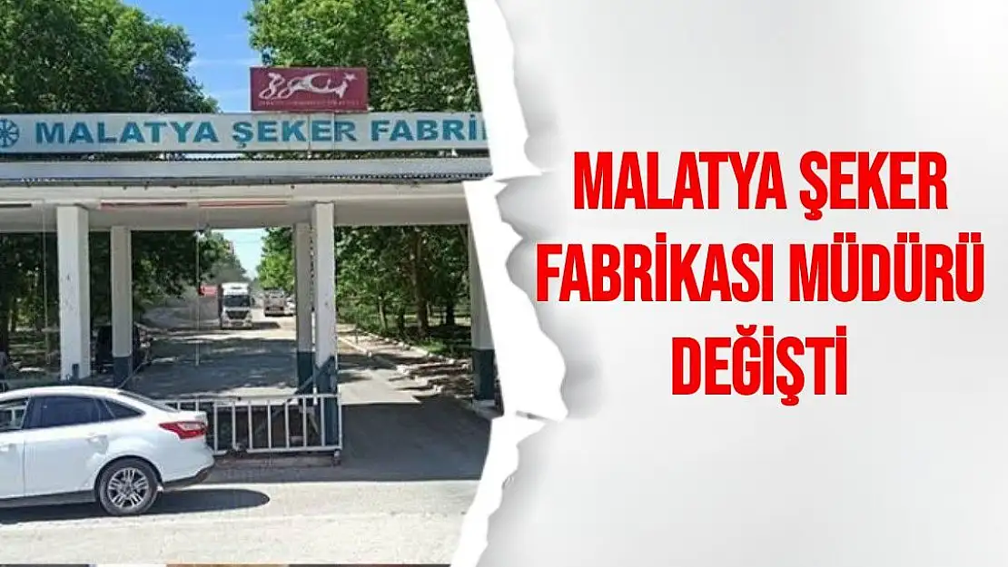 Malatya Şeker Fabrikası Müdürü değişti 