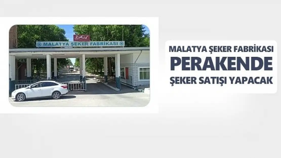 Malatya Şeker Fabrikası perakende şeker satışı yapacak