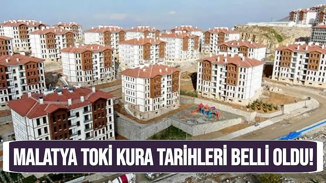 Malatya TOKİ kura tarihleri belli oldu!