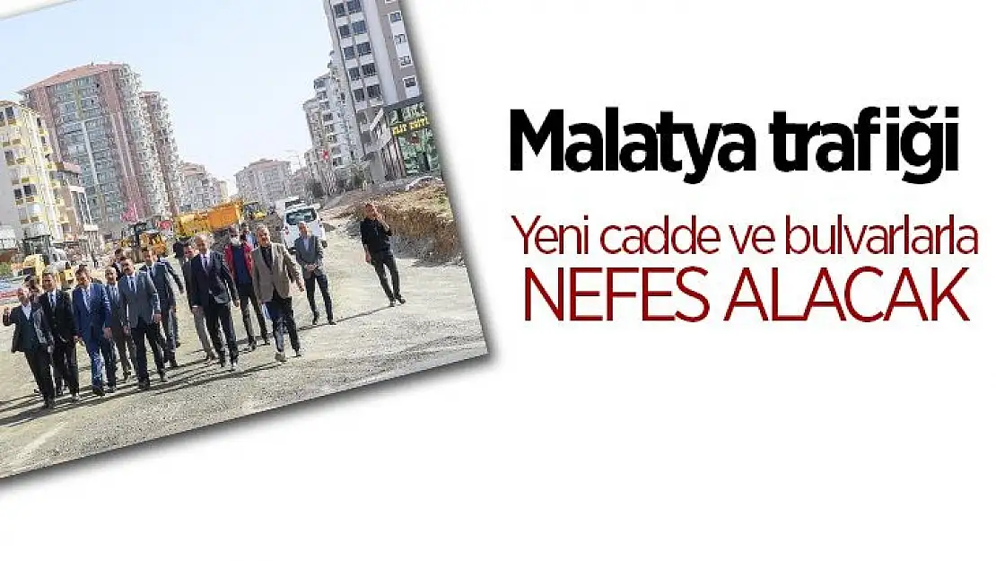 Malatya trafiği yeni cadde ve bulvarlarla nefes alacak