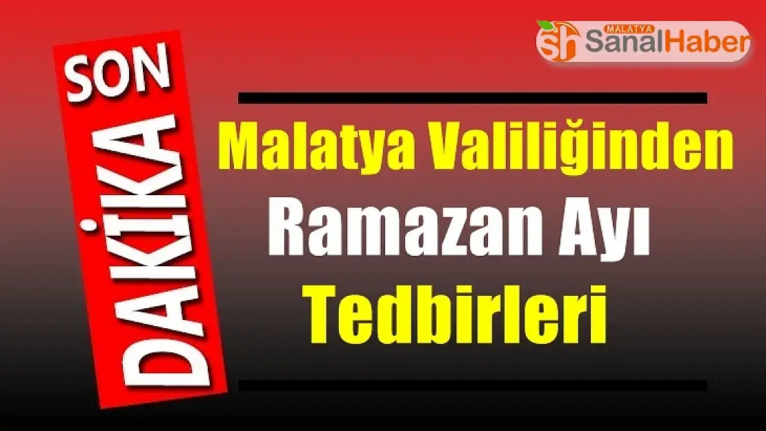 Malatya Valiliğinden Ramazan Ayı Tedbirleri