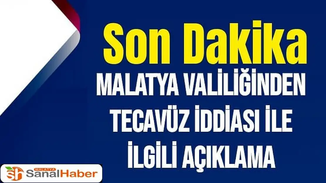 Malatya Valilikten Tecavüz iddiası ile ilgili açıklama