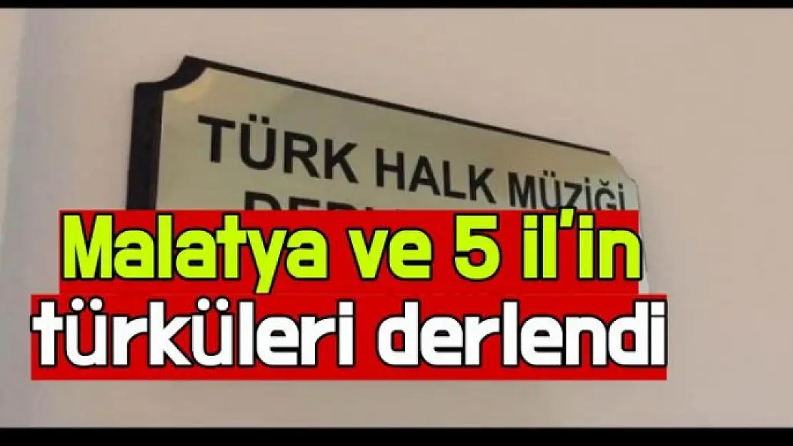 Malatya ve 5 il´in türküleri derlendi