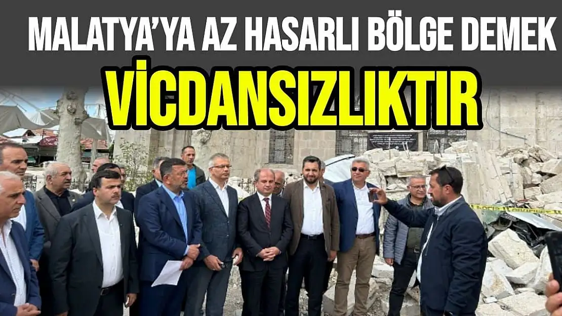 Malatya´ya az hasarlı bölge demek vicdansızlıktır