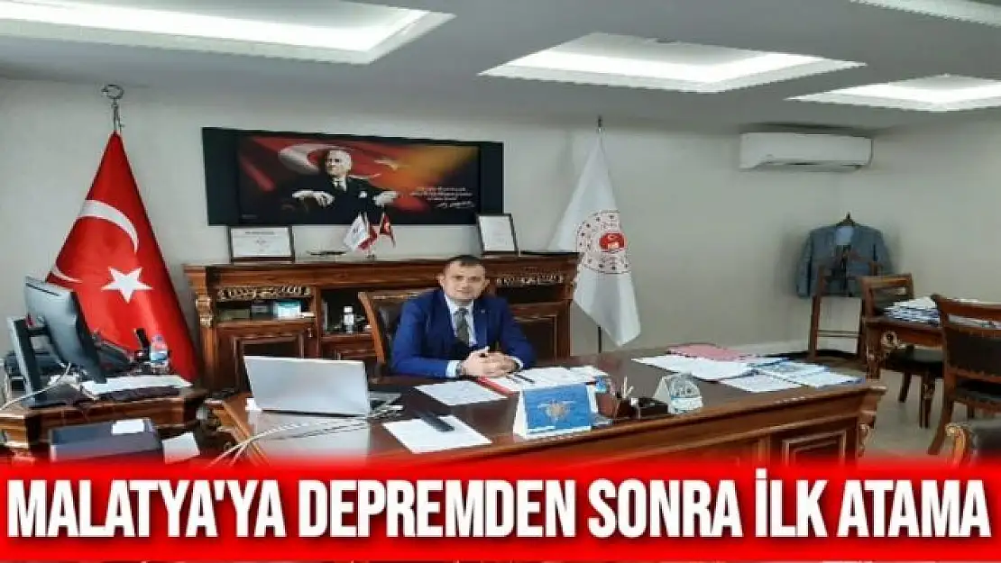 Malatya'ya depremden sonra ilk atama