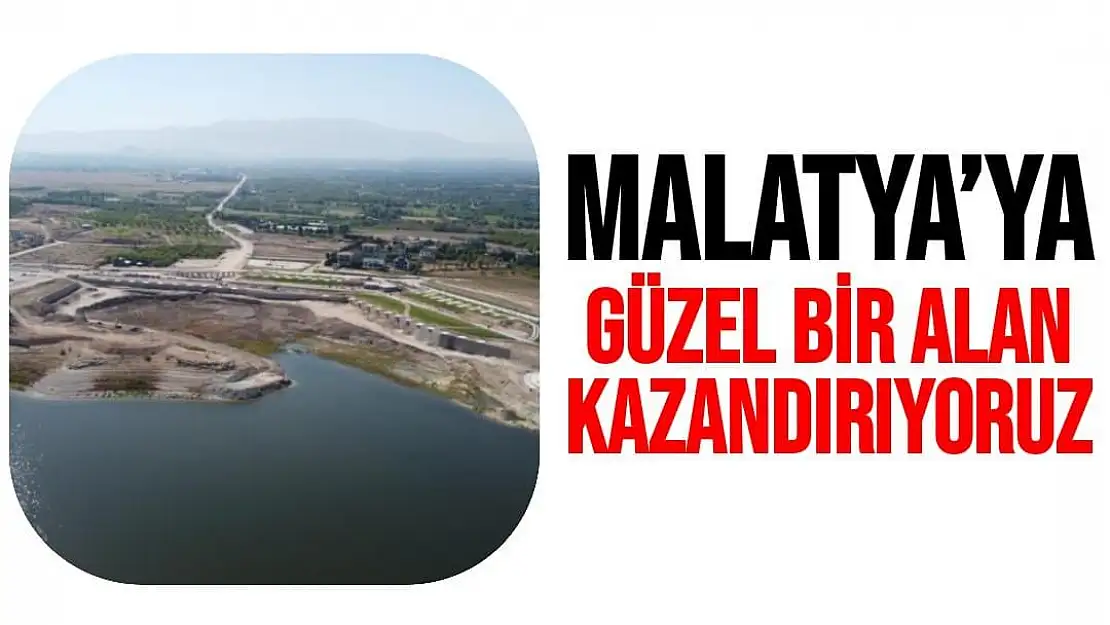 Malatya´ya güzel bir alan kazandırıyoruz