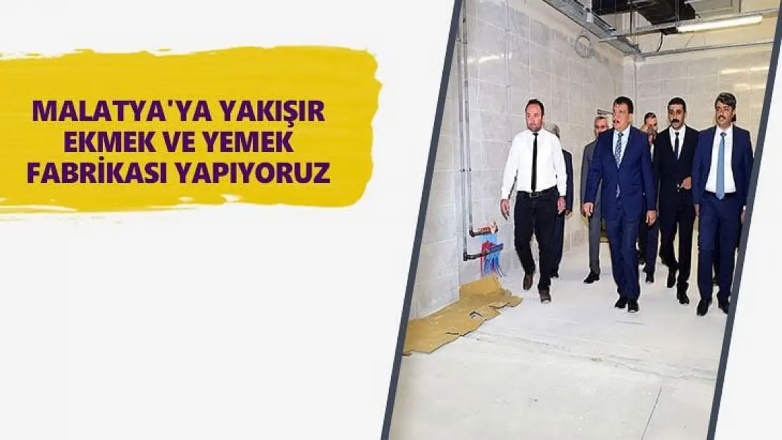 Malatya'ya yakışır Ekmek ve yemek fabrikası yapıyoruz