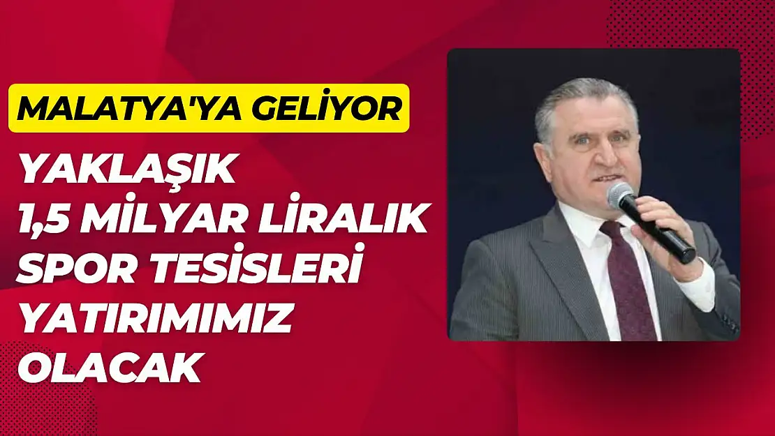 Malatya'ya yaklaşık 1,5 milyar liralık spor tesisleri yatırımımız olacak