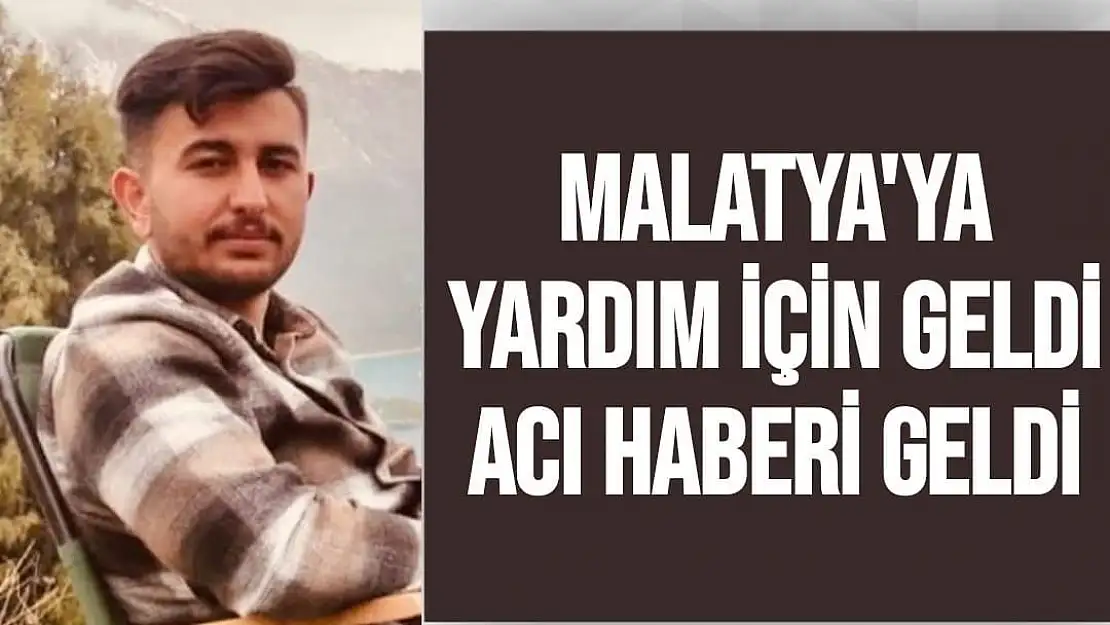 Malatya'ya yardım için gelmişti acı haberi geldi