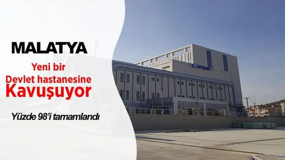 Malatya yeni bir devlet hastanesine kavuşuyor