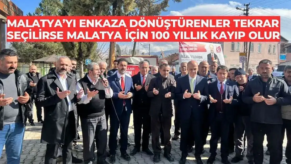 Malatya´yı enkaza dönüştürenler tekrar seçilirse Malatya için 100 yıllık kayıp olur