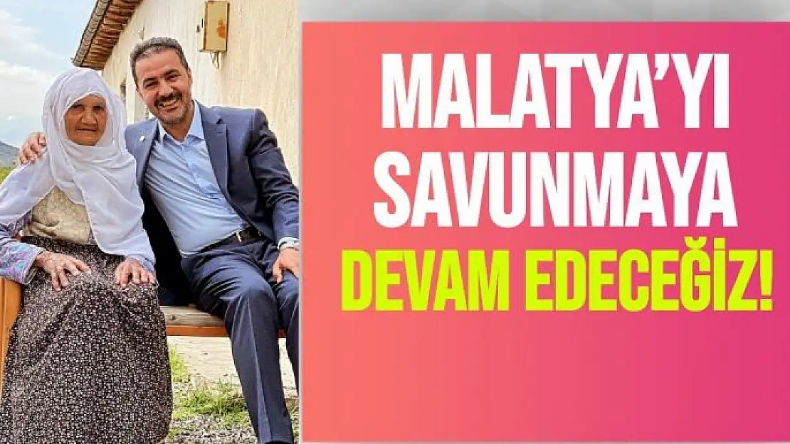 Malatya'yı savunmaya devam edeceğiz!