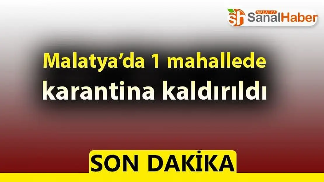 Malatya´da 1 mahallede karantina kaldırıldı
