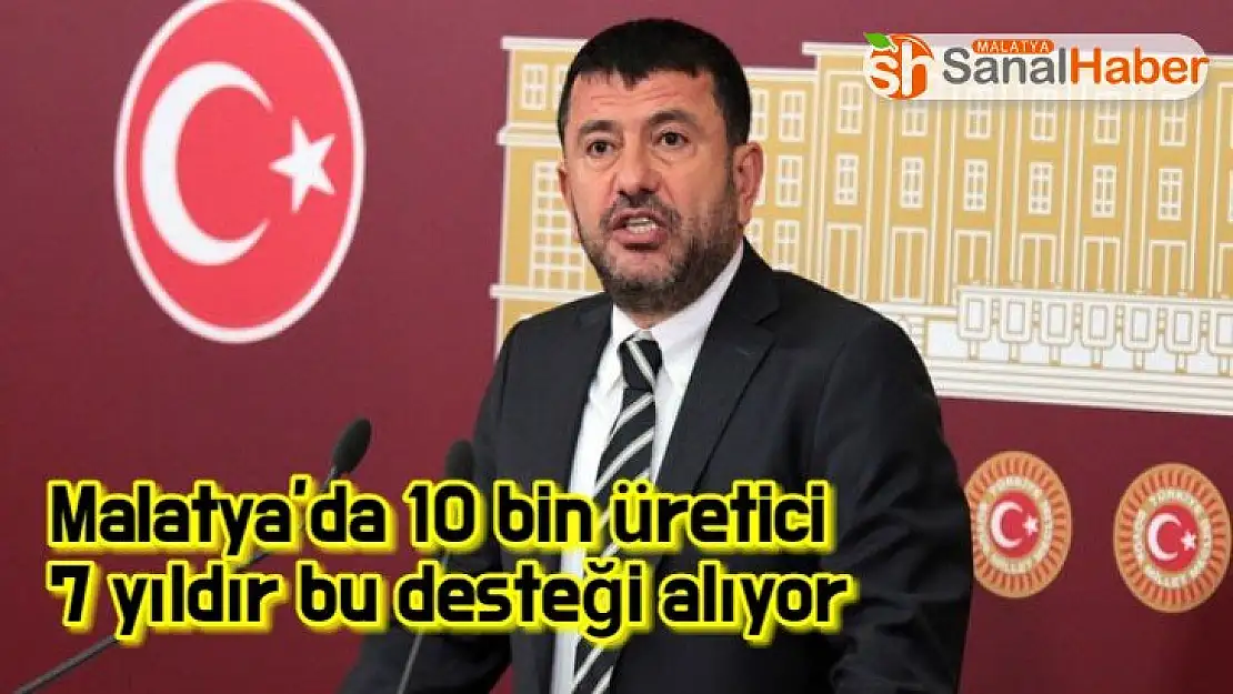 Malatya´da 10 bin üretici 7 yıldır bu desteği alıyor