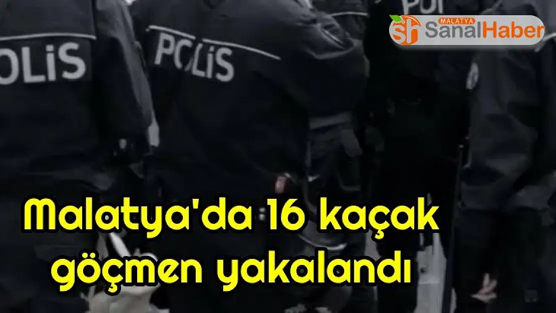 Malatya'da 16 kaçak göçmen yakalandı