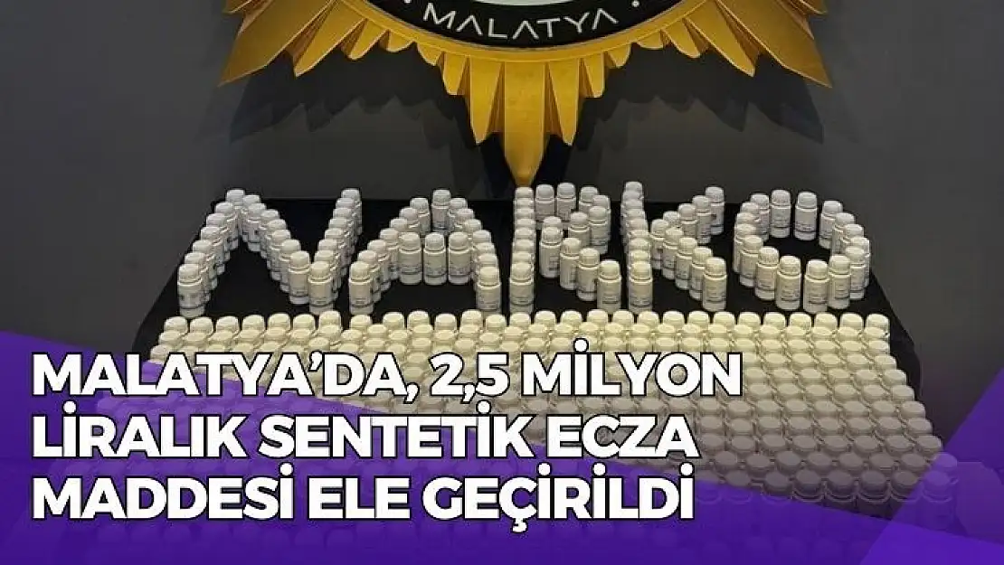 Malatyada, 2,5 milyon liralık sentetik ecza maddesi ele geçirildi