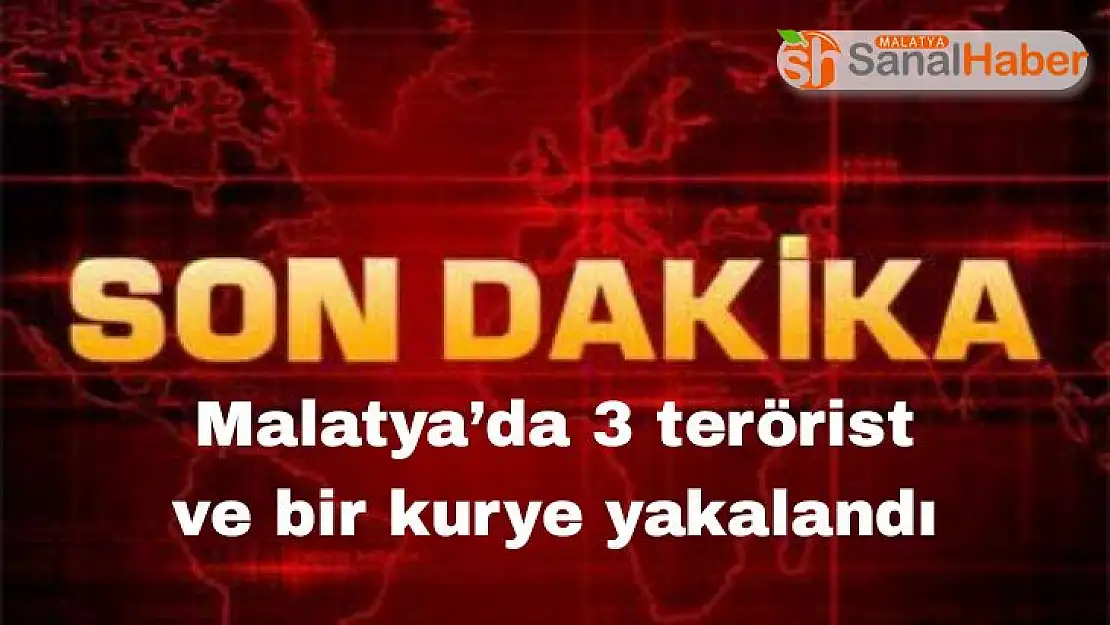 Malatya´da 3 terörist ve bir kurye yakalandı
