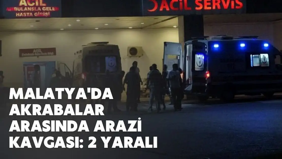 Malatyada akrabalar arasında arazi kavgası: 2 yaralı