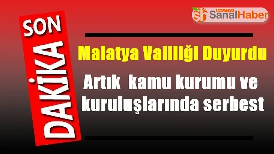 Malatya'da artık kamu kurumu ve kuruluşlarında serbest
