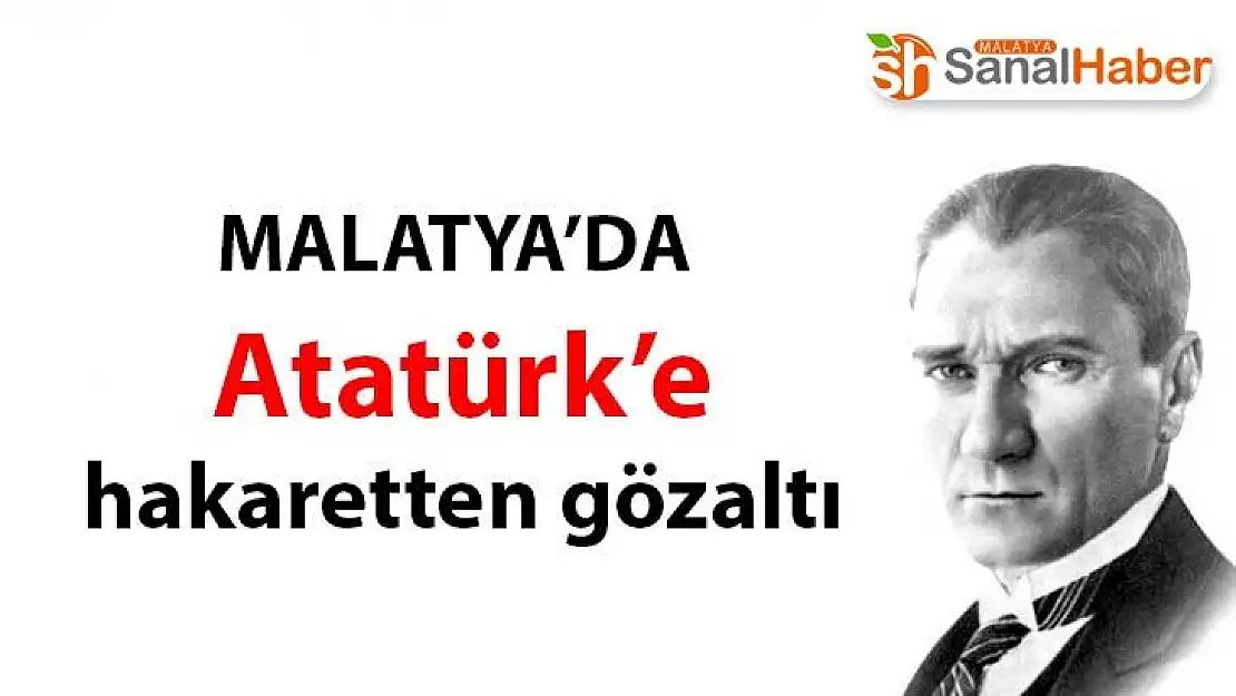 Malatya'da Atatürk´e hakaretten gözaltı