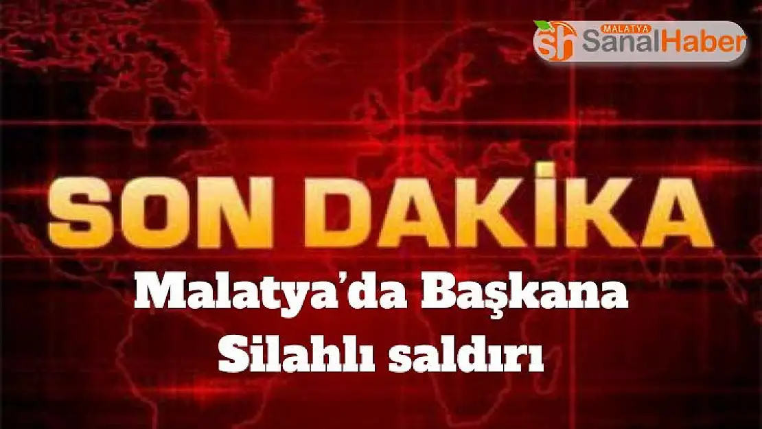 Malatya´da Başkana Silahlı saldırı