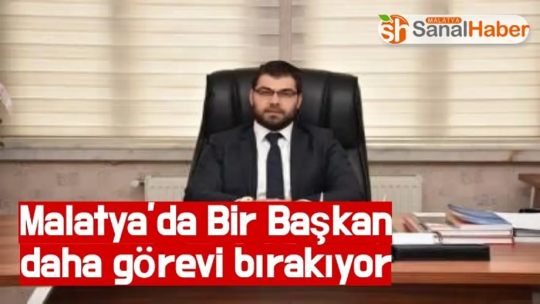 Malatya´da  Bir Başkan daha görevi bırakıyor