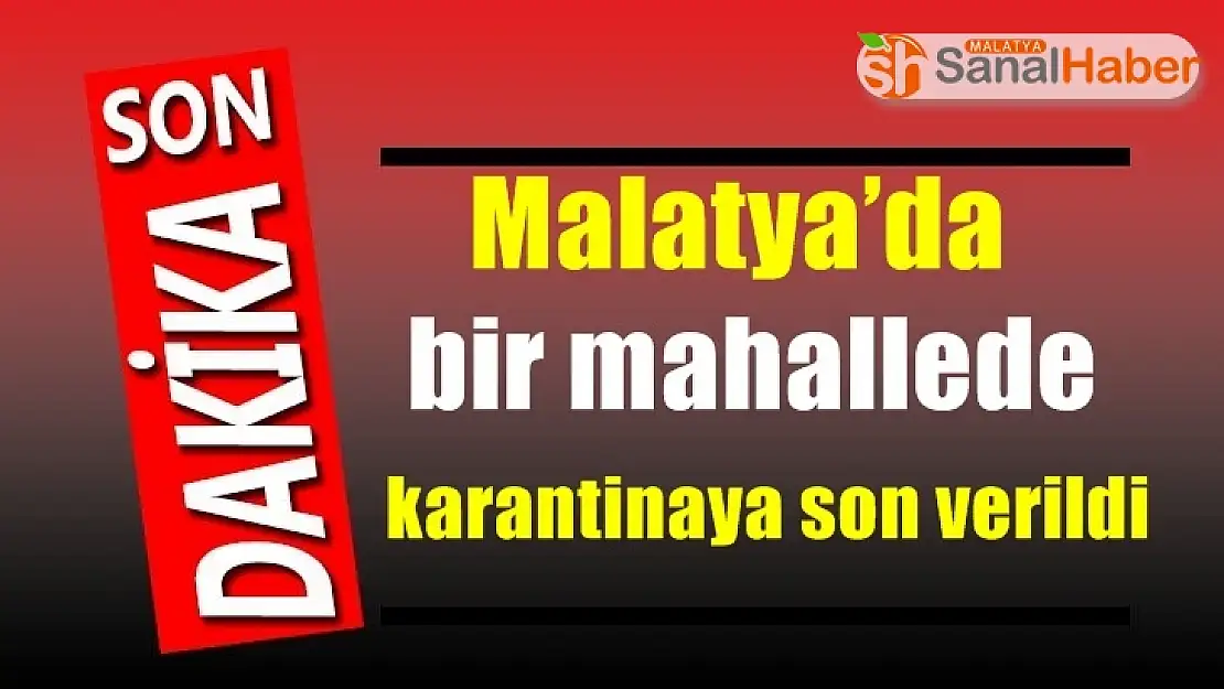 Malatya´da bir mahallede karantinaya son verildi