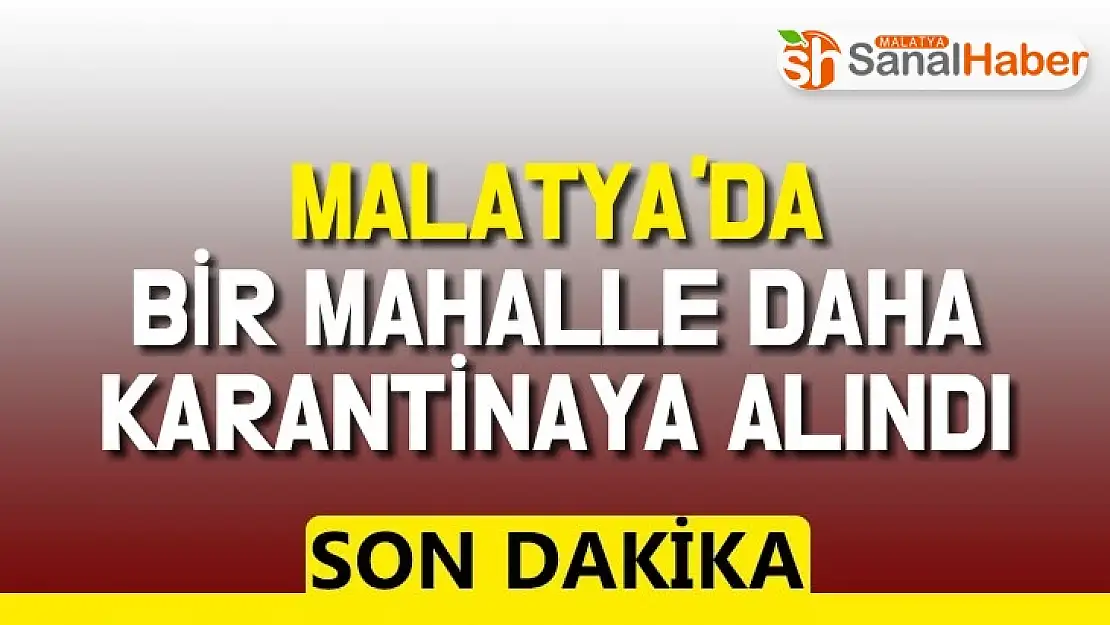 Malatya´da bir mahalleye daha karantinaya alındı