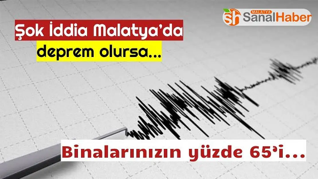 Malatya´da deprem olursa Binalarımızın yüzde 65´i