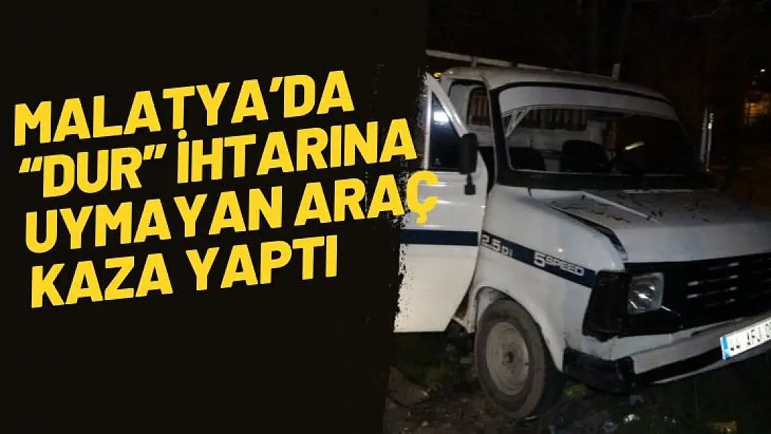 Malatyada dur ihtarına uymayan araç kaza yaptı