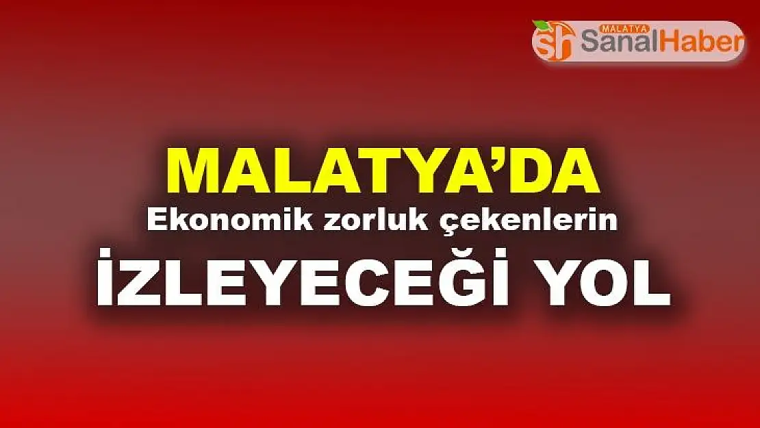 Malatya'da ekonomik zorluk çekenlerin izleyeceği yol