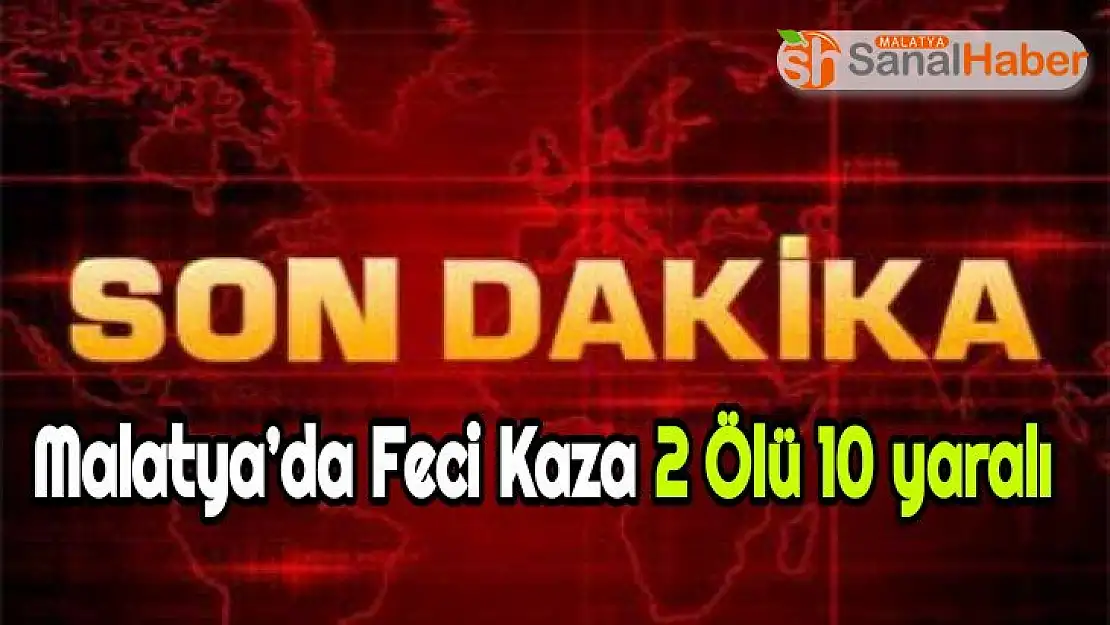 Malatya´da Feci Kaza 2 Ölü 10 yaralı