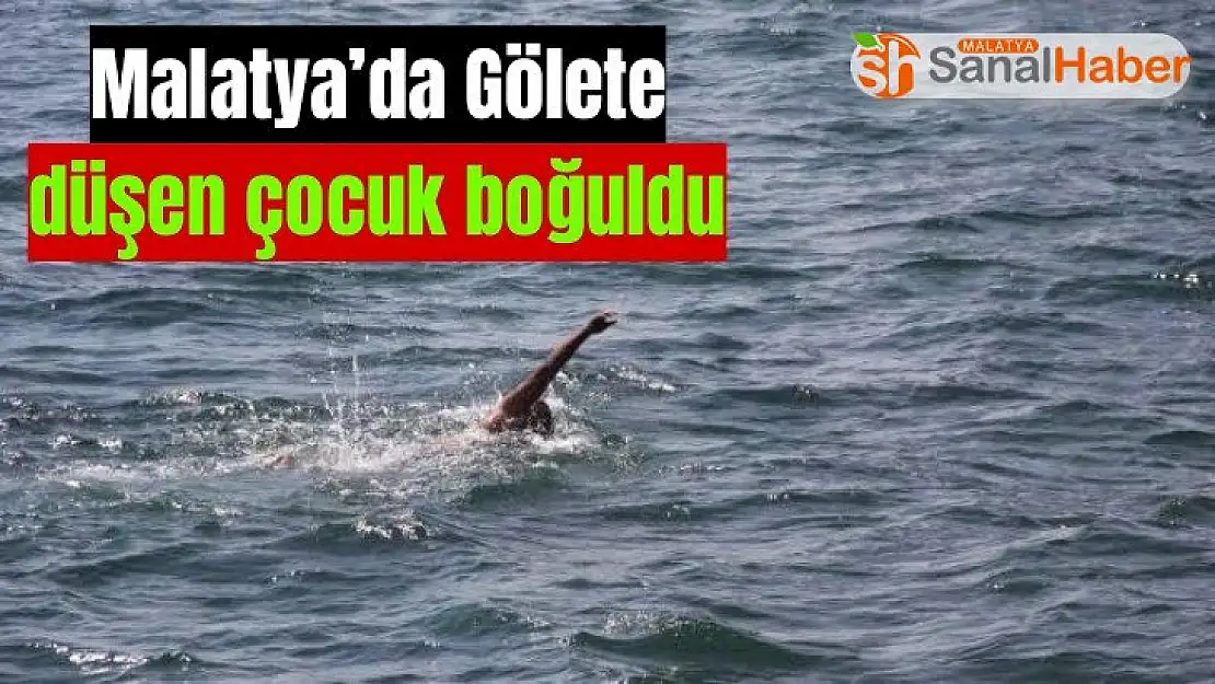 Malatya´da gölete düşen çocuk boğuldu