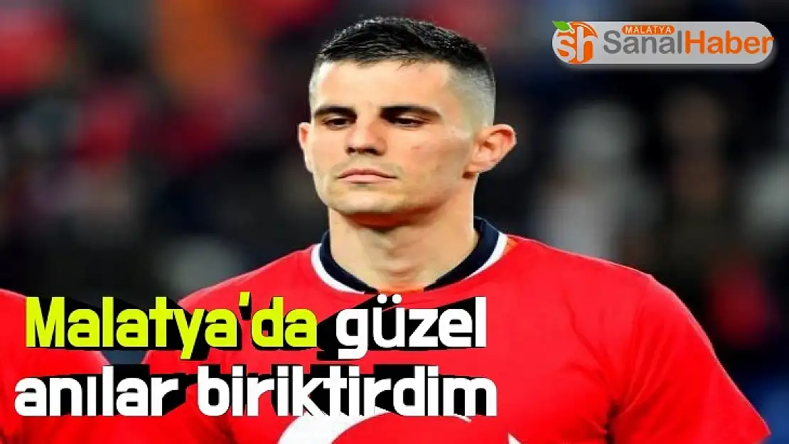 Malatya'da güzel anılar biriktirdim