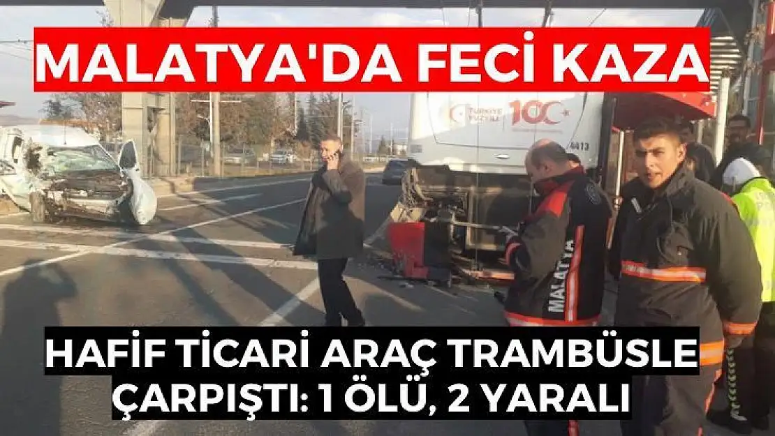 Malatyada hafif ticari araç trambüsle çarpıştı: 1 ölü, 2 yaralı