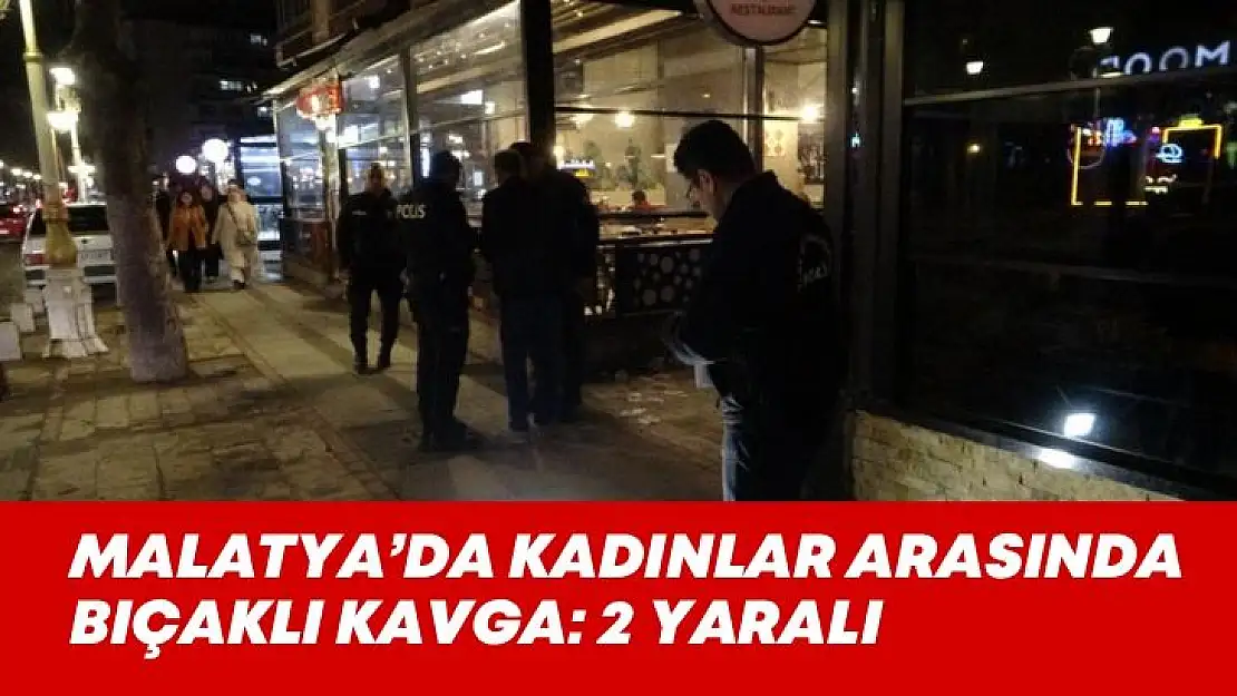 Malatyada kadınlar arasında bıçaklı kavga: 2 yaralı