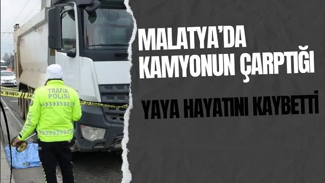 Malatyada kamyonun çarptığı yaya hayatını kaybetti