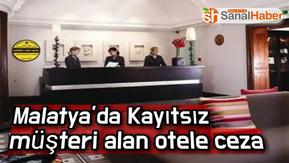 Malatya´da Kayıtsız müşteri alan otele ceza