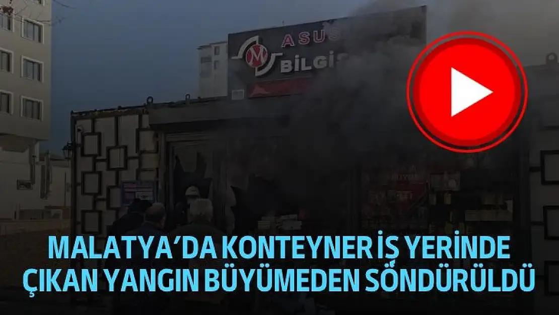 Malatyada konteyner iş yerinde çıkan yangın büyümeden söndürüldü