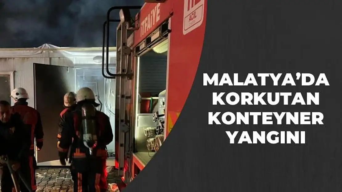 Malatyada korkutan konteyner yangını