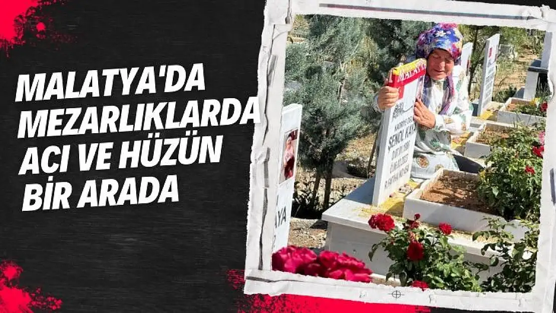 Malatyada mezarlıklarda acı ve hüzün bir arada