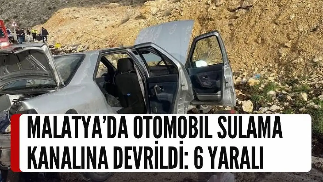 Malatyada otomobil sulama kanalına devrildi: 6 yaralı