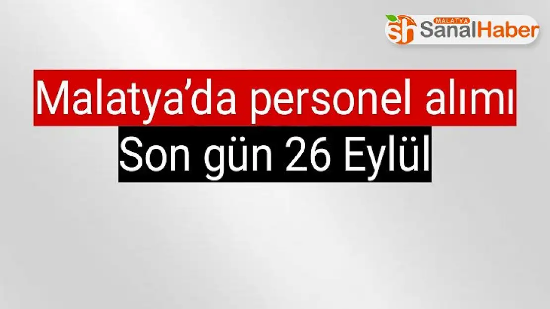 Malatya´da personel alımı Son gün 26 Eylül