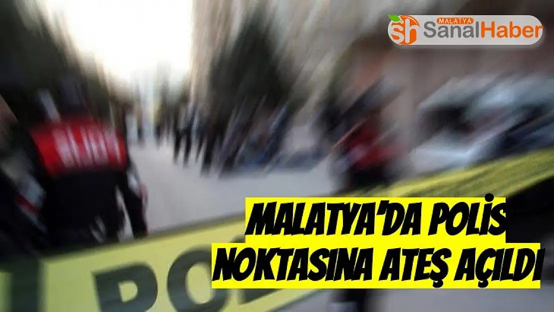 Malatya´da polis noktasına ateş açıldı