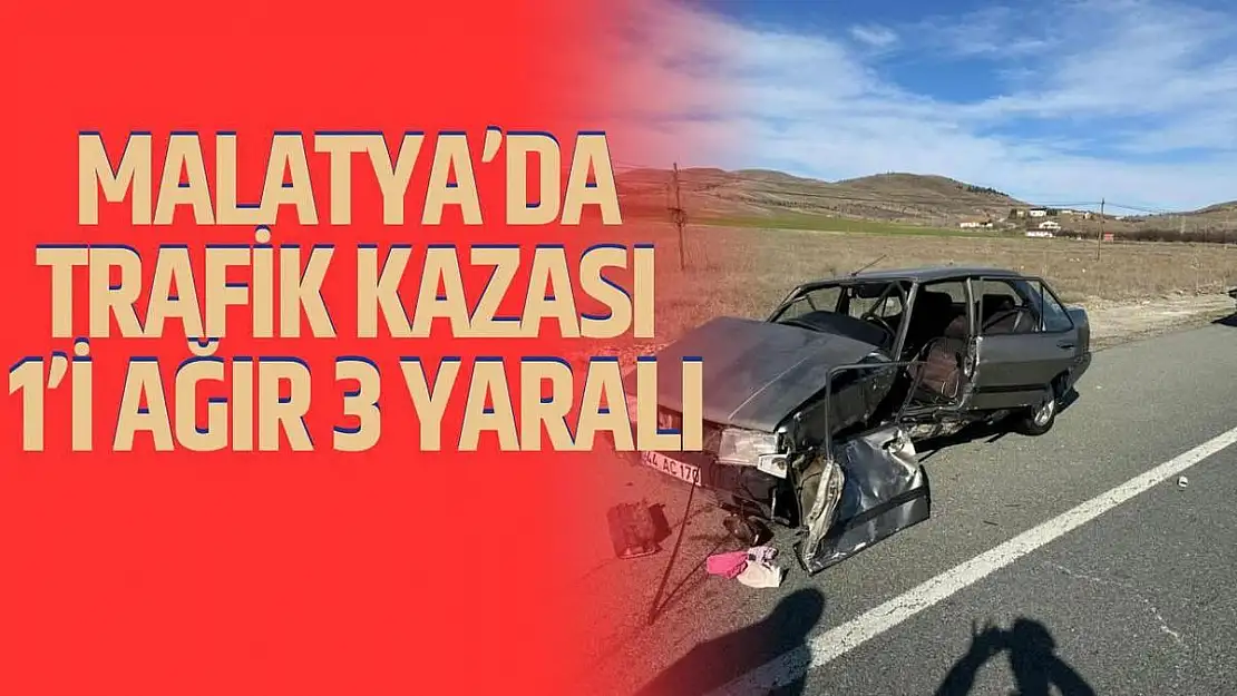 Malatyada trafik kazası: 1i ağır 3 yaralı